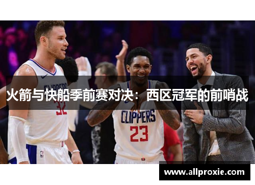 火箭与快船季前赛对决：西区冠军的前哨战