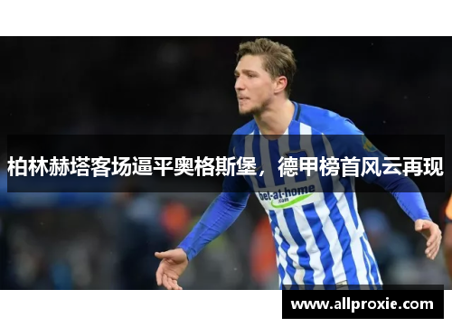 柏林赫塔客场逼平奥格斯堡，德甲榜首风云再现