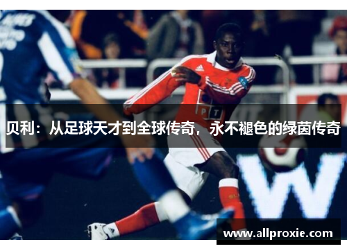 贝利：从足球天才到全球传奇，永不褪色的绿茵传奇