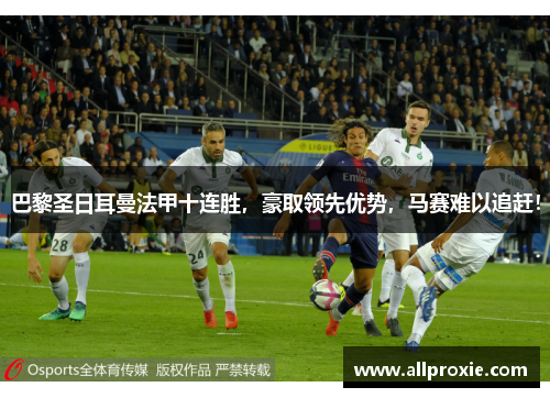 巴黎圣日耳曼法甲十连胜，豪取领先优势，马赛难以追赶！
