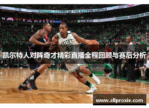 凯尔特人对阵奇才精彩直播全程回顾与赛后分析